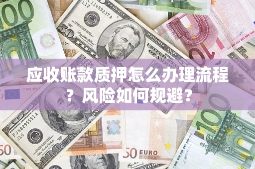 武汉应收账款质押怎么办理流程？风险如何规避？