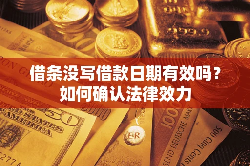 武汉借条没写借款日期有效吗？如何确认法律效力