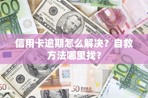 武汉信用卡逾期怎么解决？自救方法哪里找？