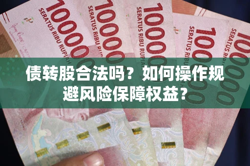 武汉债转股合法吗？如何操作规避风险保障权益？