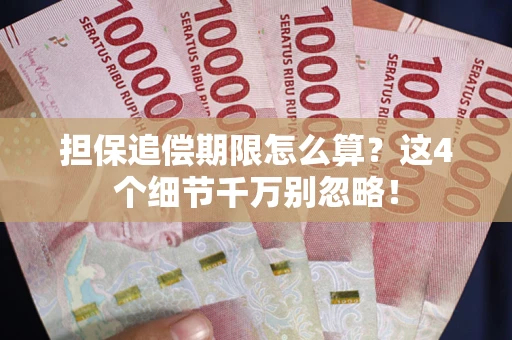 武汉担保追偿期限怎么算?这4个细节千万别忽略! 武汉担保追偿期限怎么算?这4个细节千万别忽略!